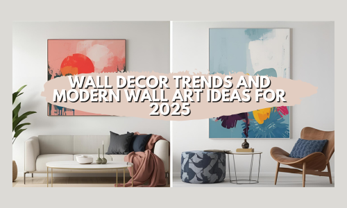 Wall Decor Trends and Modern Wall Art Ideas for 2025 2